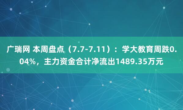 广瑞网 本周盘点（7.7-7.11）：学大教育周跌0.04%，主力资金合计净流出1489.35万元